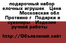 подарочный набор елочных игрушек › Цена ­ 5 000 - Московская обл., Протвино г. Подарки и сувениры » Изделия ручной работы   